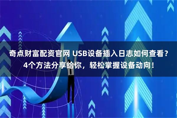 奇点财富配资官网 USB设备插入日志如何查看？4个方法分享给你，轻松掌握设备动向！