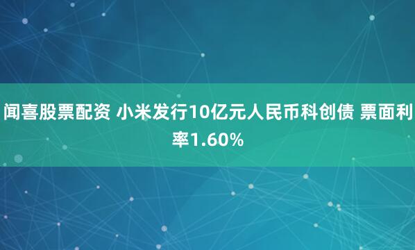 闻喜股票配资 小米发行10亿元人民币科创债 票面利率1.60%